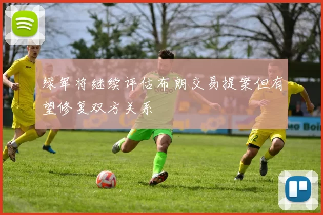 绿军将继续评估布朗交易提案但有望修复双方关系